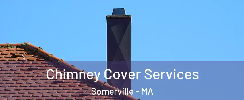  Chimney Cover Services Somerville - MA