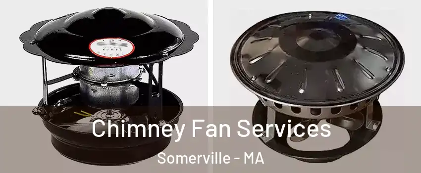  Chimney Fan Services Somerville - MA