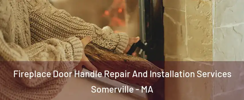  Fireplace Door Handle Repair And Installation Services Somerville - MA