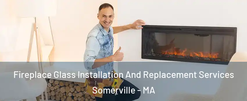  Fireplace Glass Installation And Replacement Services Somerville - MA