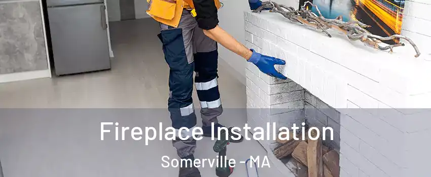  Fireplace Installation Somerville - MA