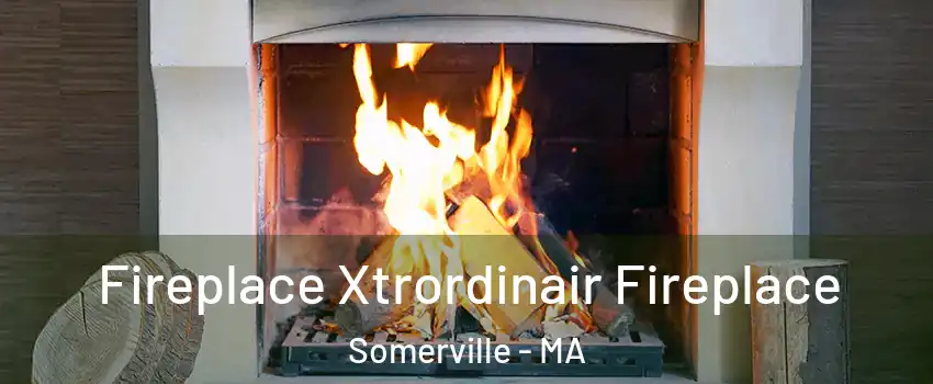  Fireplace Xtrordinair Fireplace Somerville - MA