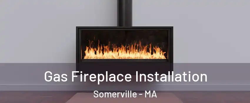  Gas Fireplace Installation Somerville - MA