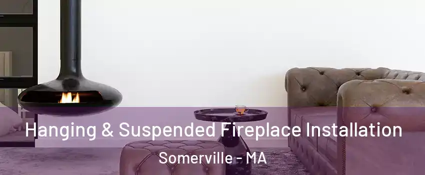  Hanging & Suspended Fireplace Installation Somerville - MA
