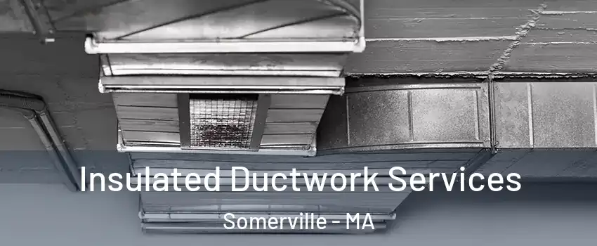  Insulated Ductwork Services Somerville - MA