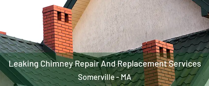 Leaking Chimney Repair And Replacement Services Somerville - MA