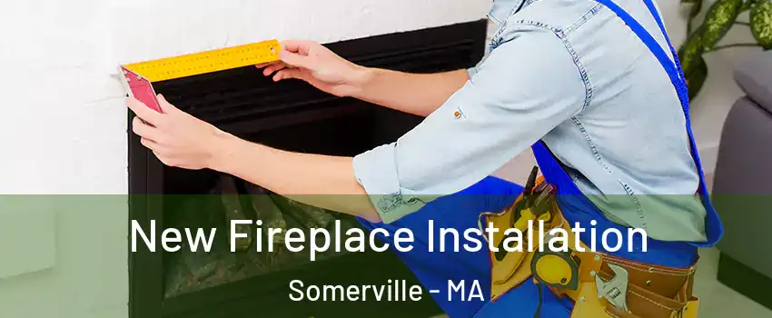  New Fireplace Installation Somerville - MA