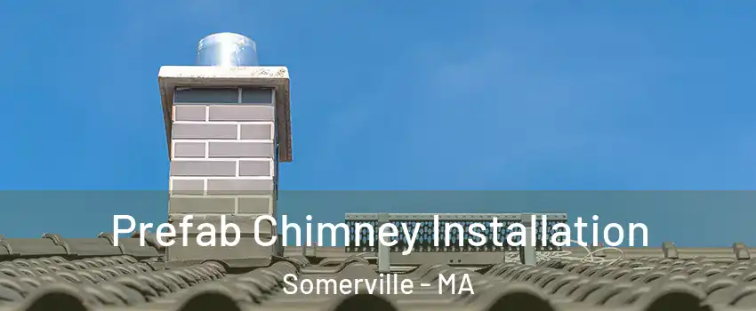  Prefab Chimney Installation Somerville - MA