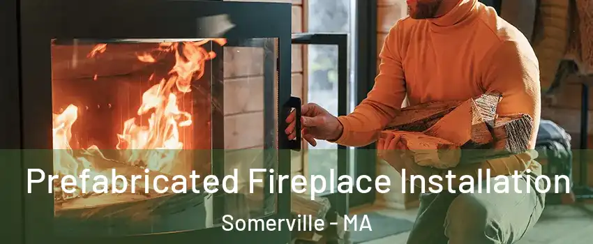  Prefabricated Fireplace Installation Somerville - MA