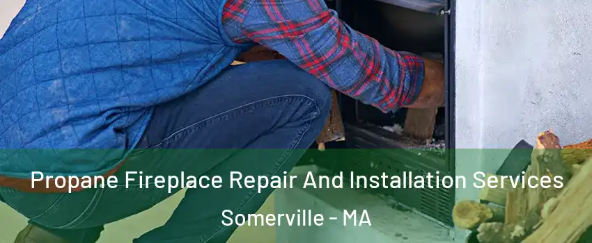  Propane Fireplace Repair And Installation Services Somerville - MA