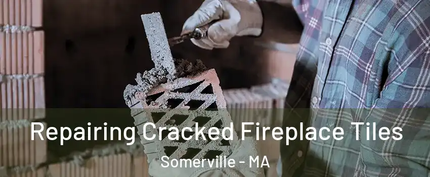  Repairing Cracked Fireplace Tiles Somerville - MA
