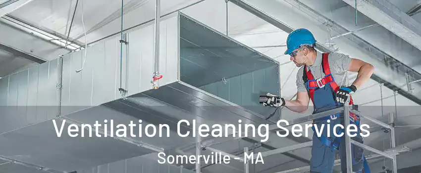  Ventilation Cleaning Services Somerville - MA