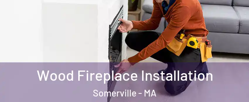  Wood Fireplace Installation Somerville - MA